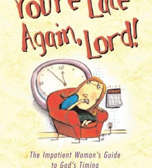 You re Late Again, Lord! The Impatient Woman s Guide to God s Timing Online Hot Sale