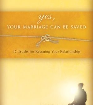 Yes, Your Marriage Can Be Saved: 12 Truths for Rescuing Your Relationship For Discount